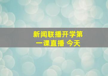 新闻联播开学第一课直播 今天